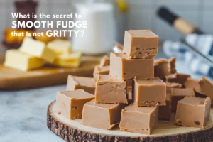 What is the Secret to Smooth Fudge That is Not Gritty?