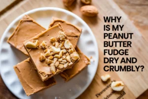 Why is My Peanut Butter Fudge Dry and Crumbly?